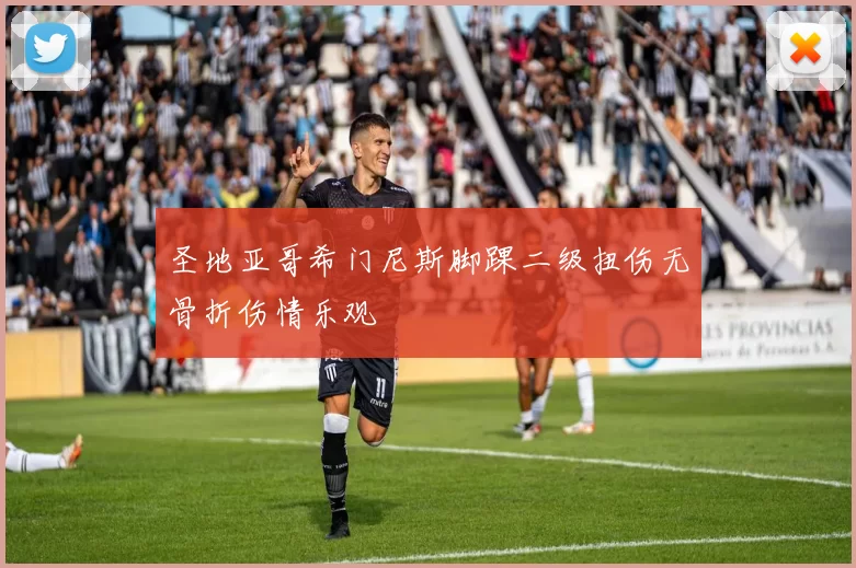 圣地亚哥希门尼斯脚踝二级扭伤无骨折伤情乐观